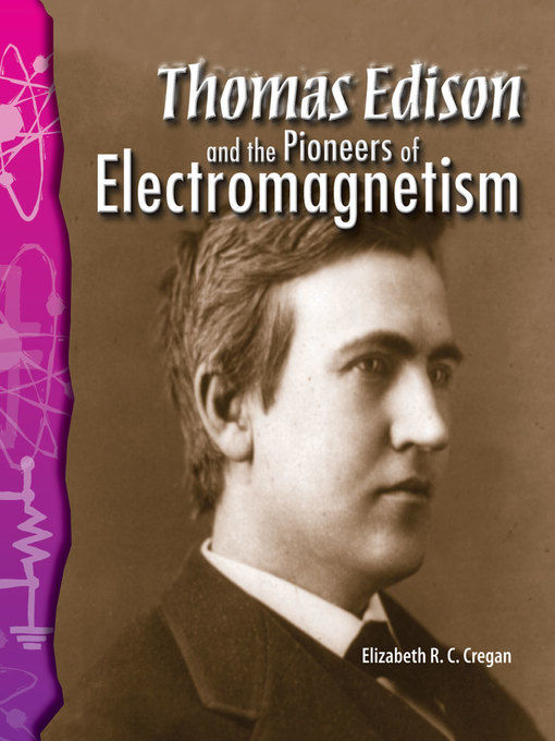 Title details for Thomas Edison and the Pioneers of Electromagnetism by Elizabeth R. C. Cregan - Available